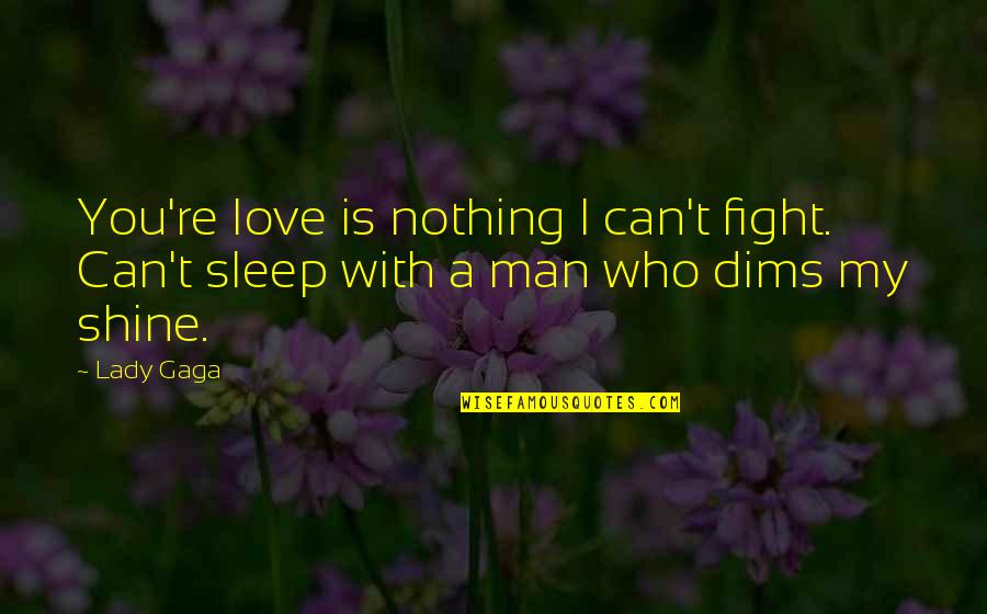 Dims Quotes By Lady Gaga: You're love is nothing I can't fight. Can't