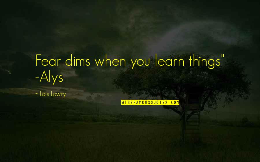 Dims Quotes By Lois Lowry: Fear dims when you learn things" -Alys Dims Quotes By Lois Lowry: Fear dims when you learn things" -Alys
