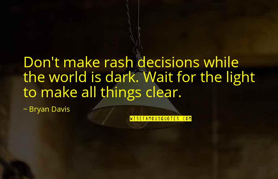 Dimter Saw Quotes By Bryan Davis: Don't make rash decisions while the world is