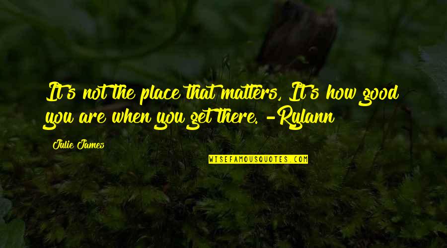 Dimteresa Quotes By Julie James: It's not the place that matters, It's how