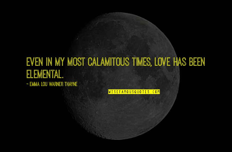 Dimwits Crossword Quotes By Emma Lou Warner Thayne: Even in my most calamitous times, love has