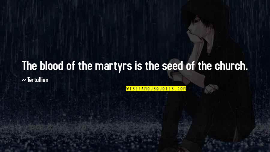 Dimwitted Police Quotes By Tertullian: The blood of the martyrs is the seed Dimwitted Police Quotes By Tertullian: The blood of the martyrs is the seed