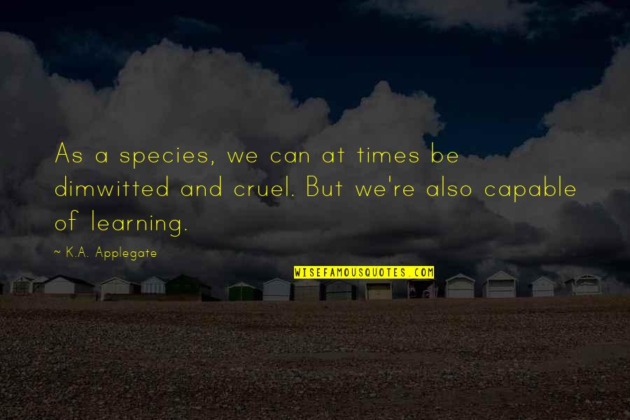 Dimwitted Quotes By K.A. Applegate: As a species, we can at times be Dimwitted Quotes By K.A. Applegate: As a species, we can at times be