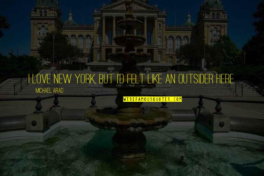 Dimwitted Sorts Quotes By Michael Arad: I love New York, but I'd felt like Dimwitted Sorts Quotes By Michael Arad: I love New York, but I'd felt like
