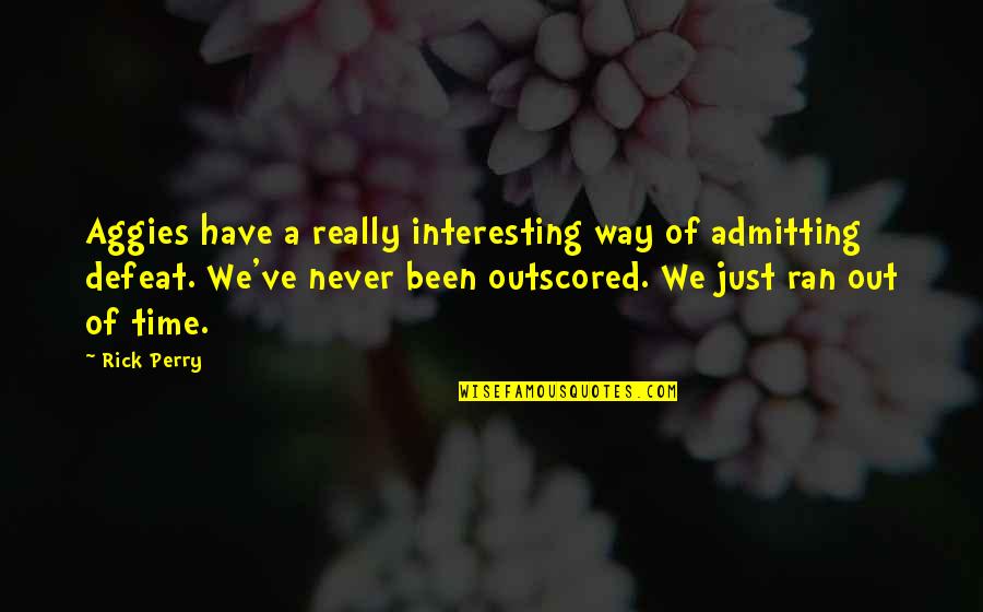 Dimwitted Sorts Quotes By Rick Perry: Aggies have a really interesting way of admitting Dimwitted Sorts Quotes By Rick Perry: Aggies have a really interesting way of admitting