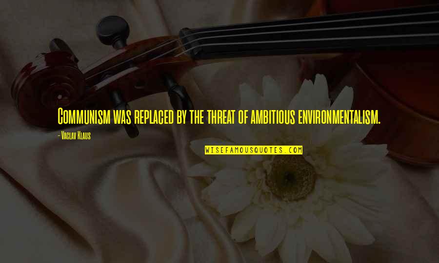 Dimyanos Quotes By Vaclav Klaus: Communism was replaced by the threat of ambitious