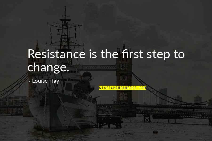 Din Car Quotes By Louise Hay: Resistance is the first step to change.