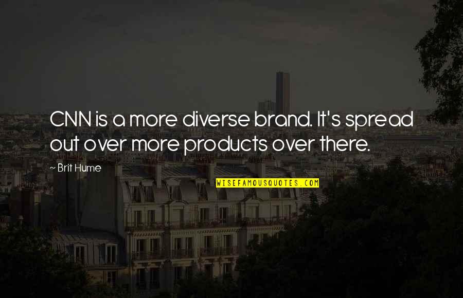 Din Cultural Diffusion Quotes By Brit Hume: CNN is a more diverse brand. It's spread