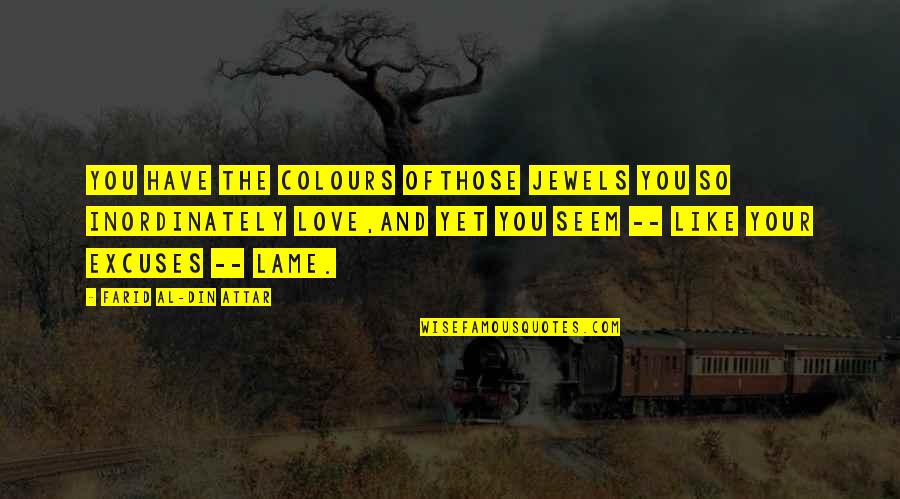 Din Quotes By Farid Al-Din Attar: You have the colours ofThose jewels you so
