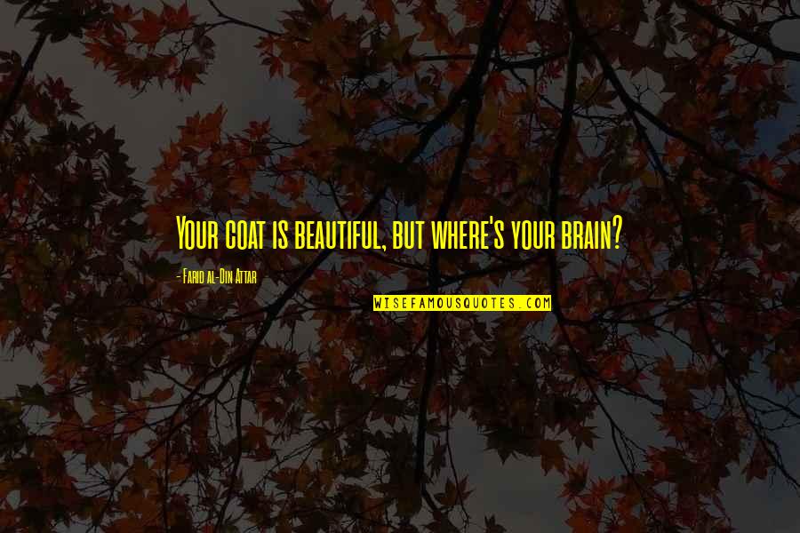 Din Quotes By Farid Al-Din Attar: Your coat is beautiful, but where's your brain?