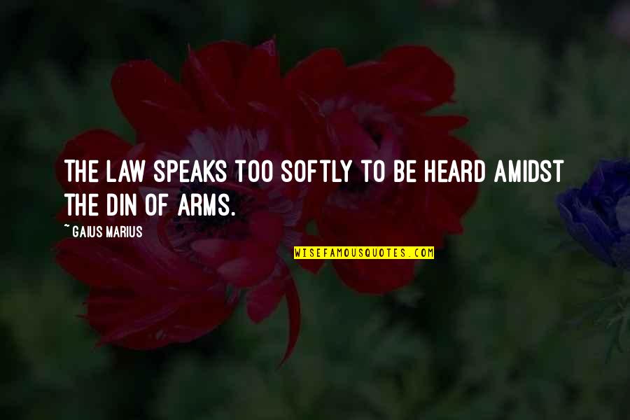 Din Quotes By Gaius Marius: The law speaks too softly to be heard
