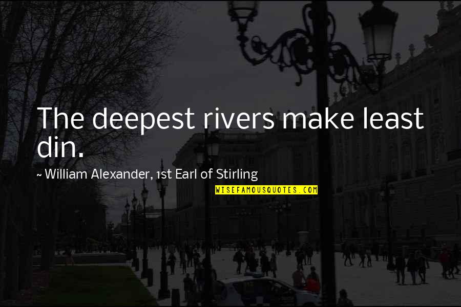 Din Quotes By William Alexander, 1st Earl Of Stirling: The deepest rivers make least din.