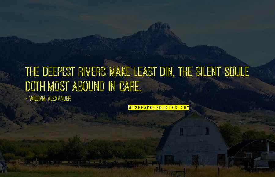 Din Quotes By William Alexander: The deepest rivers make least din, The silent