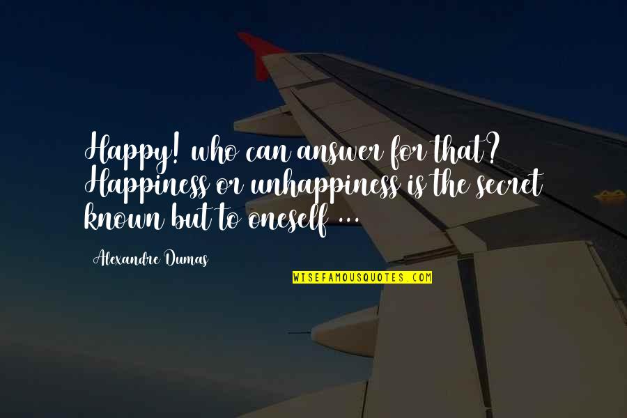 Din Tai Fung Quotes By Alexandre Dumas: Happy! who can answer for that? Happiness or