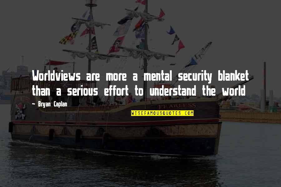 Dina Byrnes Quotes By Bryan Caplan: Worldviews are more a mental security blanket than Dina Byrnes Quotes By Bryan Caplan: Worldviews are more a mental security blanket than