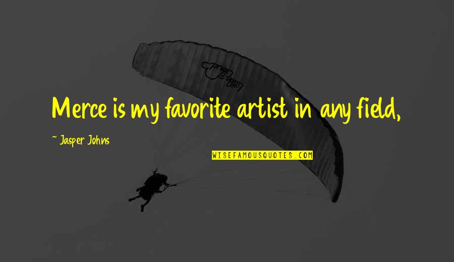 Dina Byrnes Quotes By Jasper Johns: Merce is my favorite artist in any field, Dina Byrnes Quotes By Jasper Johns: Merce is my favorite artist in any field,
