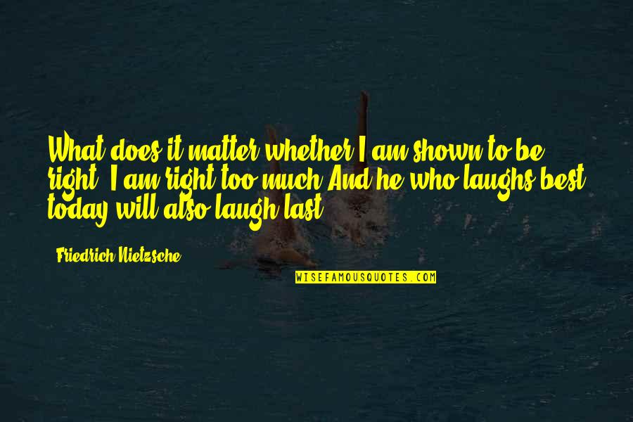 Dina Lohan Quotes By Friedrich Nietzsche: What does it matter whether I am shown Dina Lohan Quotes By Friedrich Nietzsche: What does it matter whether I am shown