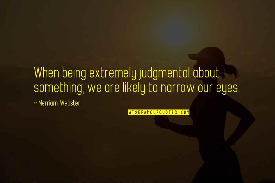 Dina Manzo Zen Quotes By Merriam-Webster: When being extremely judgmental about something, we are
