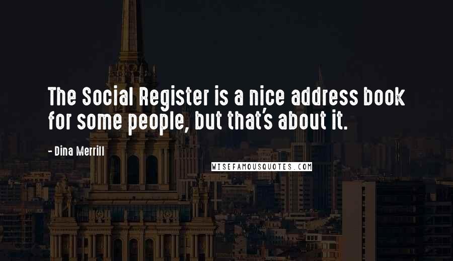 Dina Merrill quotes: The Social Register is a nice address book for some people, but that's about it.