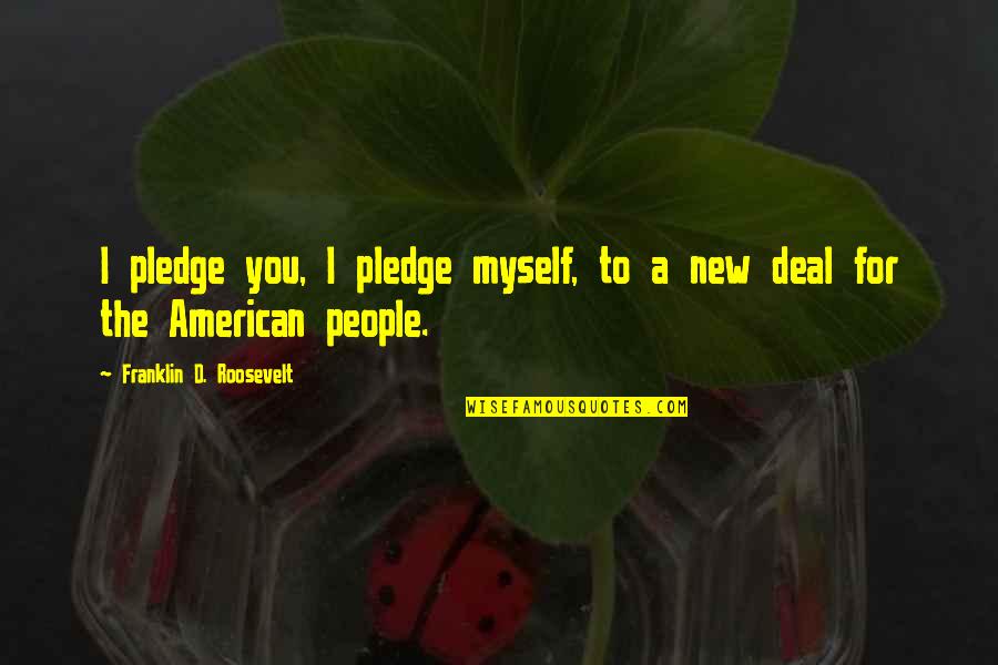 Dinabai's Quotes By Franklin D. Roosevelt: I pledge you, I pledge myself, to a