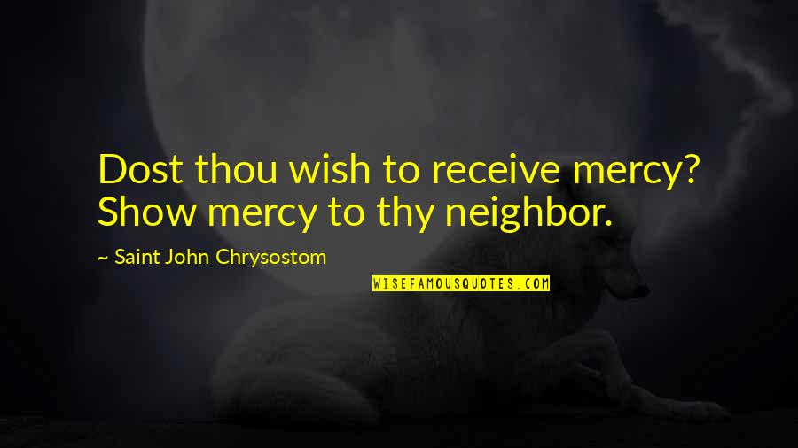 Dinabai's Quotes By Saint John Chrysostom: Dost thou wish to receive mercy? Show mercy