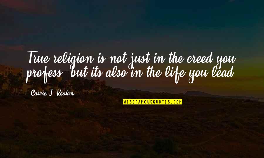 Dinadaan Sa Biro Quotes By Carrie J. Keaton: True religion is not just in the creed