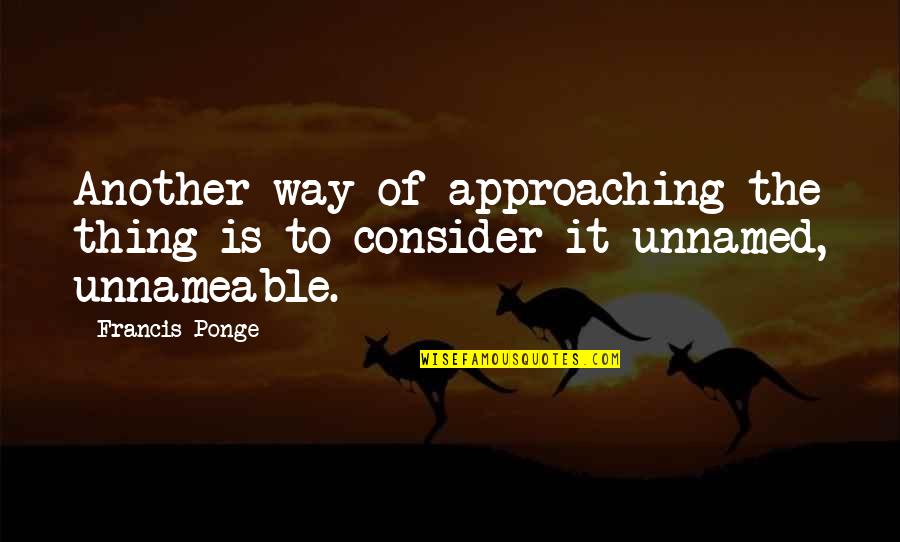 Dinadaan Sa Biro Quotes By Francis Ponge: Another way of approaching the thing is to