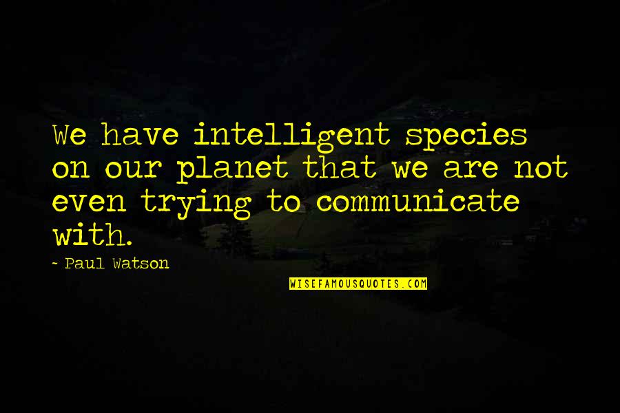 Dinadaan Sa Biro Quotes By Paul Watson: We have intelligent species on our planet that