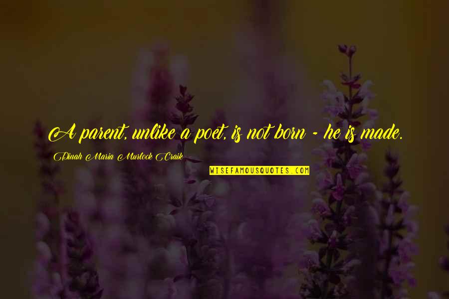 Dinah Craik Quotes By Dinah Maria Murlock Craik: A parent, unlike a poet, is not born