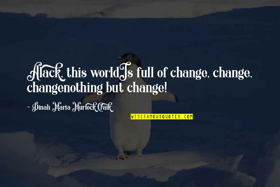 Dinah Craik Quotes By Dinah Maria Murlock Craik: Alack, this worldIs full of change, change, changenothing