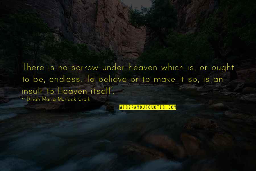 Dinah Craik Quotes By Dinah Maria Murlock Craik: There is no sorrow under heaven which is,