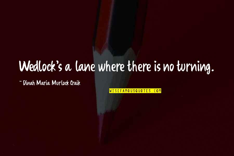 Dinah Craik Quotes By Dinah Maria Murlock Craik: Wedlock's a lane where there is no turning.