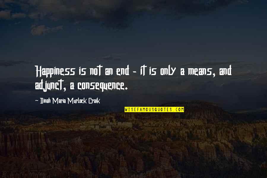 Dinah Maria Craik Quotes By Dinah Maria Murlock Craik: Happiness is not an end - it is