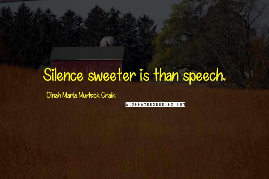 Dinah Maria Murlock Craik quotes: Silence sweeter is than speech.