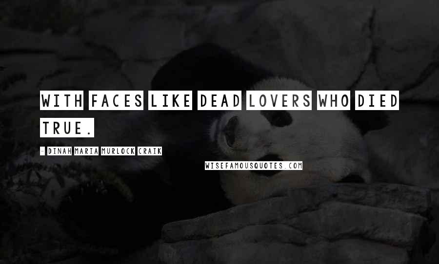 Dinah Maria Murlock Craik quotes: With faces like dead lovers who died true.