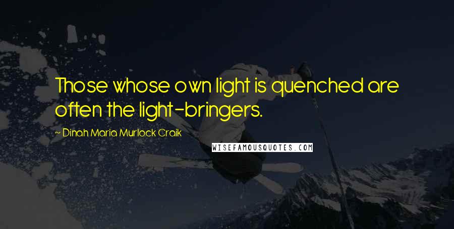 Dinah Maria Murlock Craik quotes: Those whose own light is quenched are often the light-bringers.