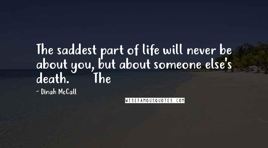 Dinah McCall quotes: The saddest part of life will never be about you, but about someone else's death. The