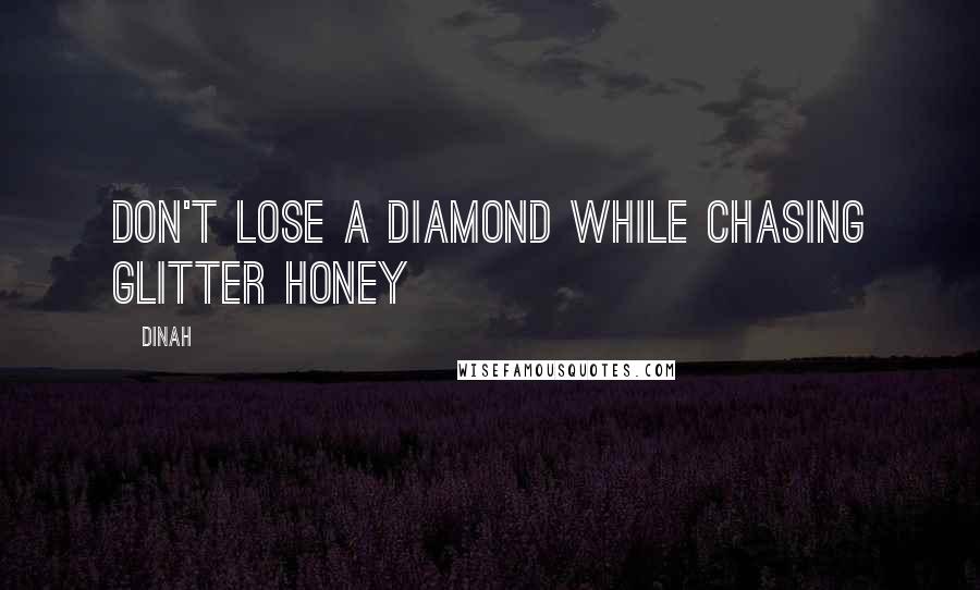 Dinah quotes: Don't lose a diamond while chasing glitter honey