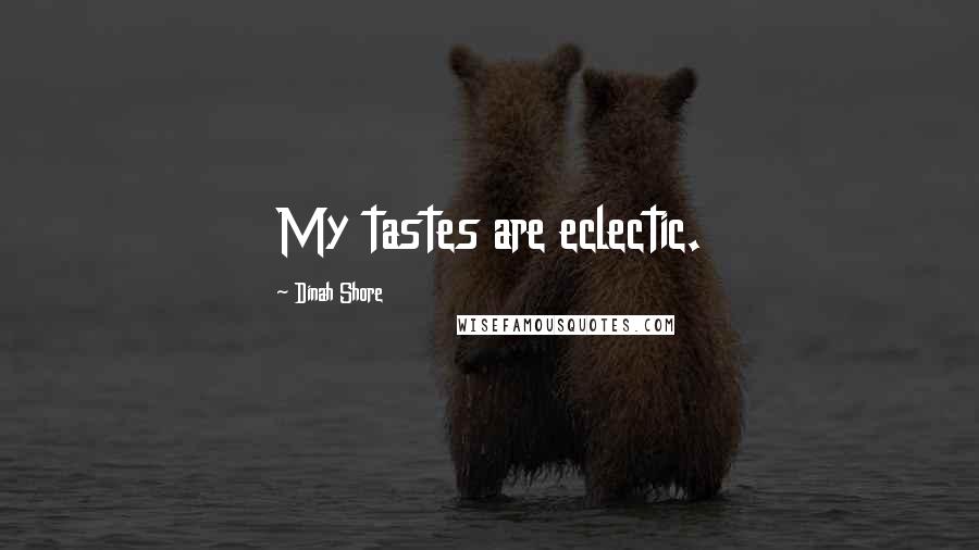 Dinah Shore quotes: My tastes are eclectic.