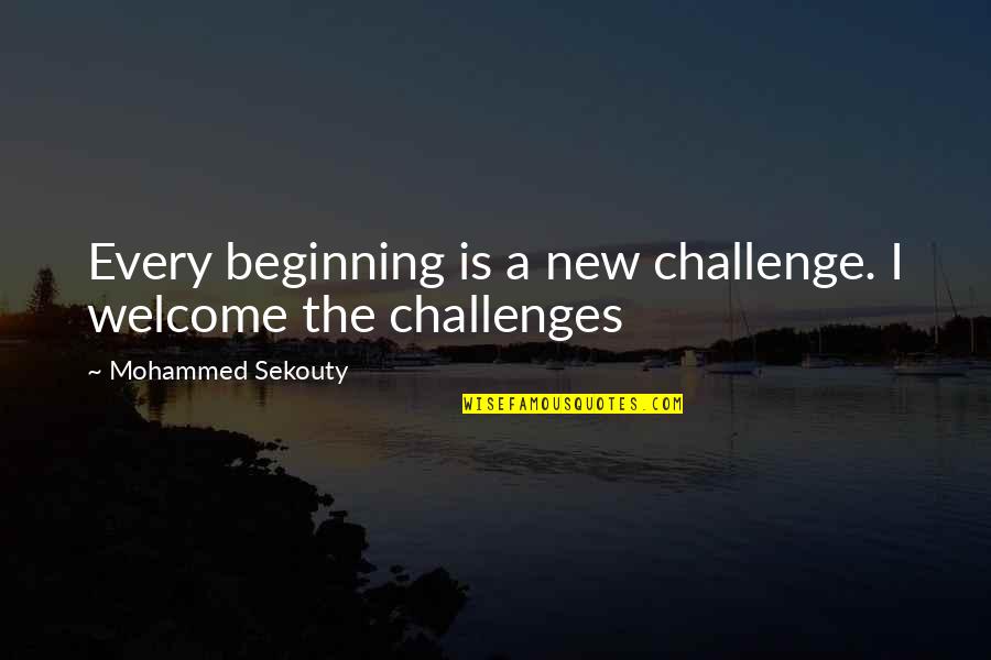 Dinainte De Quotes By Mohammed Sekouty: Every beginning is a new challenge. I welcome