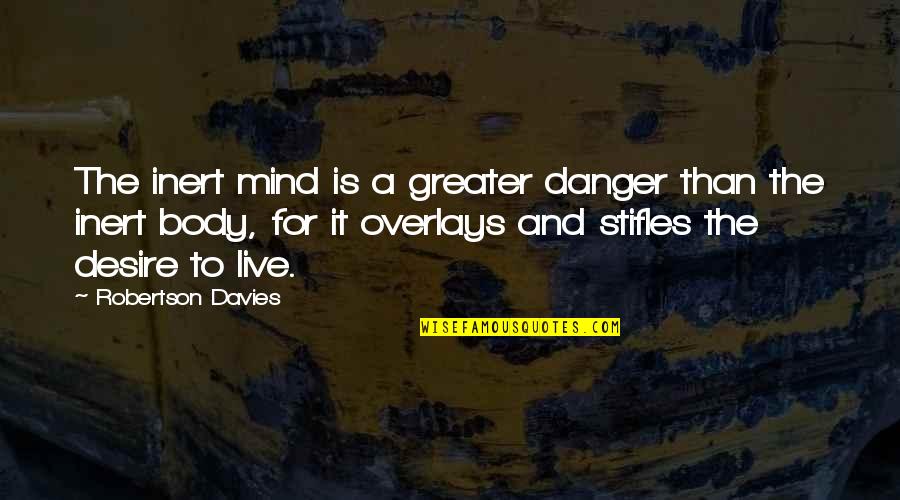 Dinainte Dex Quotes By Robertson Davies: The inert mind is a greater danger than Dinainte Dex Quotes By Robertson Davies: The inert mind is a greater danger than