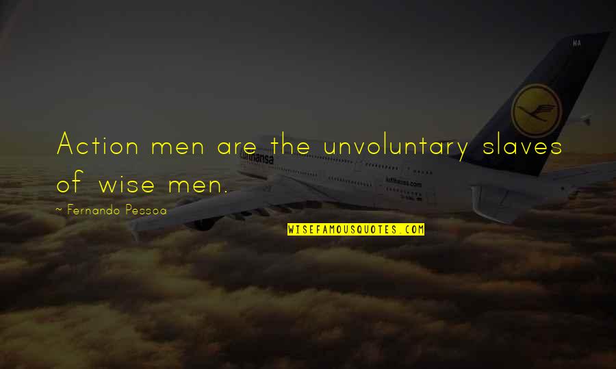 Dinakaran E Paper Quotes By Fernando Pessoa: Action men are the unvoluntary slaves of wise