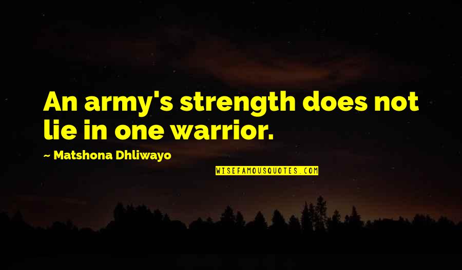 Dinallos Stuart Quotes By Matshona Dhliwayo: An army's strength does not lie in one Dinallos Stuart Quotes By Matshona Dhliwayo: An army's strength does not lie in one