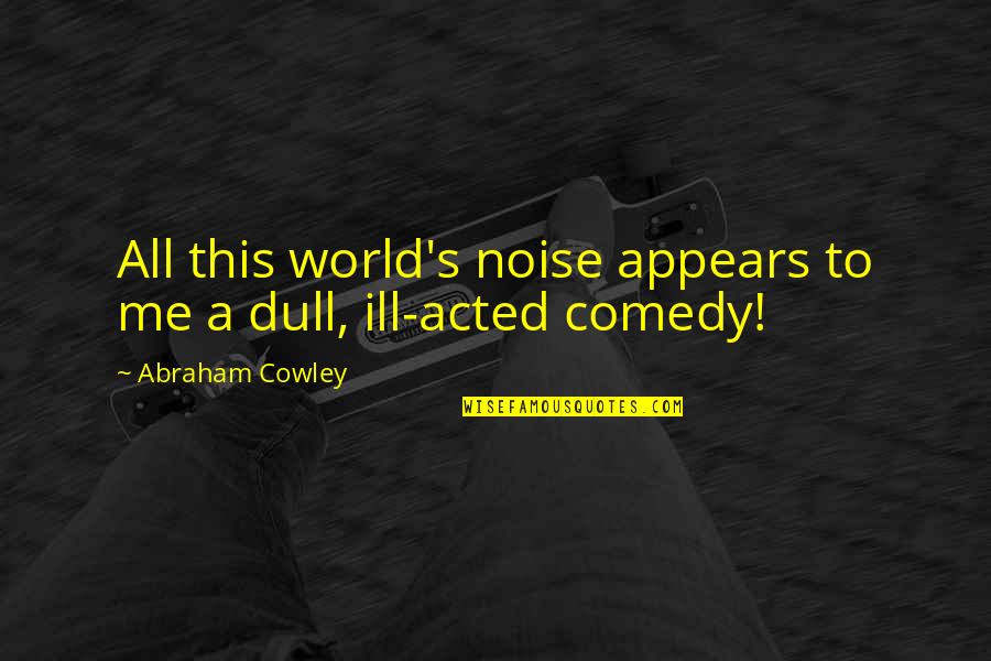 Dinamalar Tamil Quotes By Abraham Cowley: All this world's noise appears to me a Dinamalar Tamil Quotes By Abraham Cowley: All this world's noise appears to me a