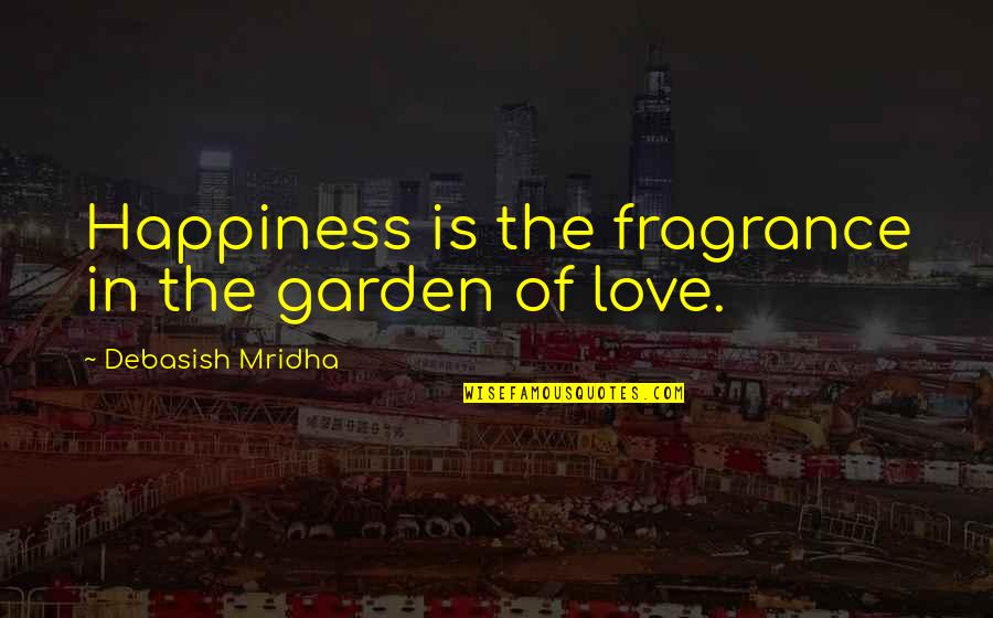 Dinamarca Mapa Quotes By Debasish Mridha: Happiness is the fragrance in the garden of