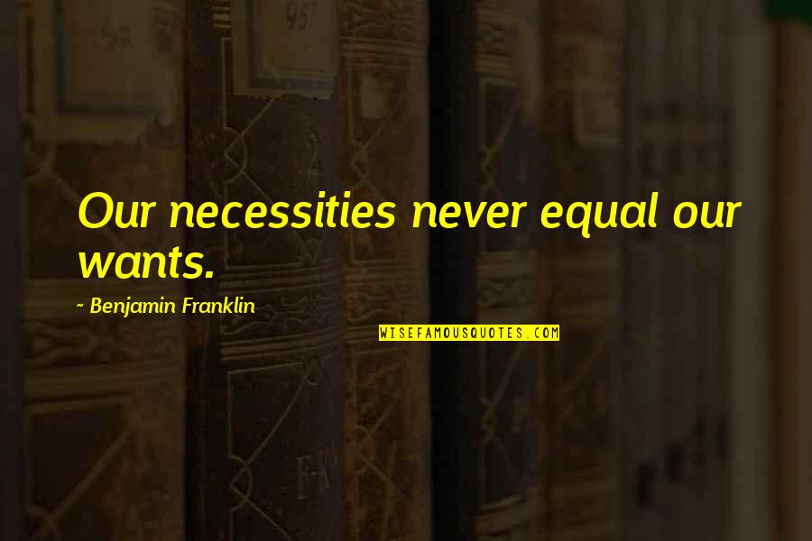Dinamico Significato Quotes By Benjamin Franklin: Our necessities never equal our wants.