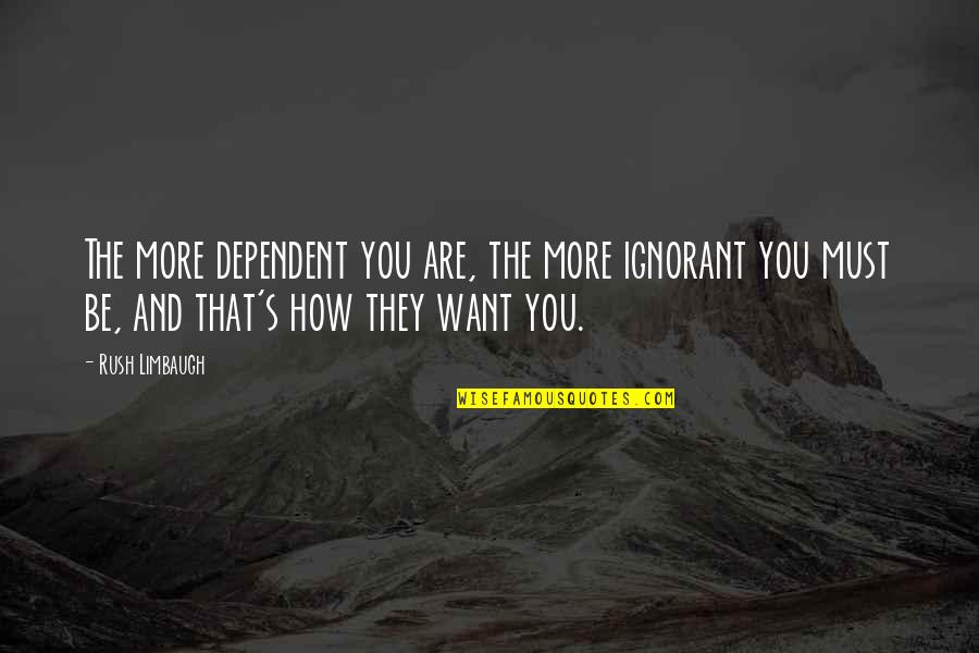 Dinamico Significato Quotes By Rush Limbaugh: The more dependent you are, the more ignorant
