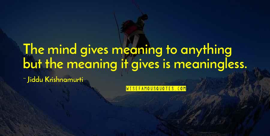 Dinamico Sinonimos Quotes By Jiddu Krishnamurti: The mind gives meaning to anything but the Dinamico Sinonimos Quotes By Jiddu Krishnamurti: The mind gives meaning to anything but the