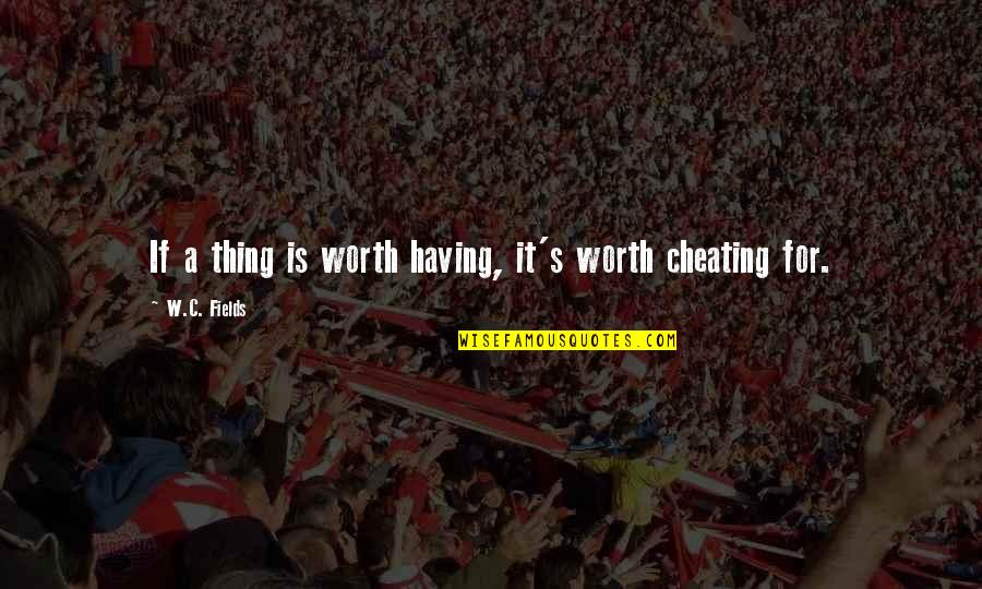 Dinamico Sinonimos Quotes By W.C. Fields: If a thing is worth having, it's worth Dinamico Sinonimos Quotes By W.C. Fields: If a thing is worth having, it's worth