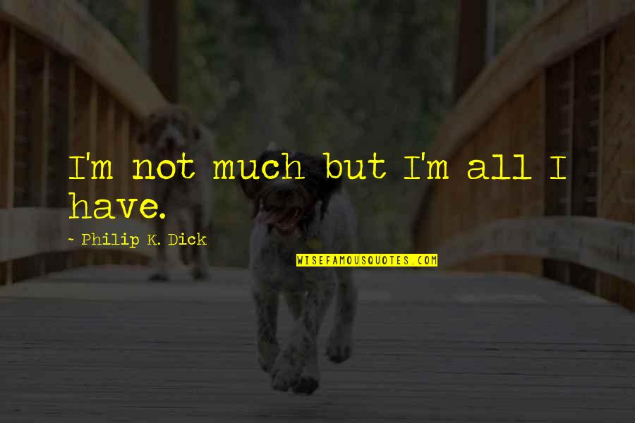Dinamico Translation Quotes By Philip K. Dick: I'm not much but I'm all I have. Dinamico Translation Quotes By Philip K. Dick: I'm not much but I'm all I have.